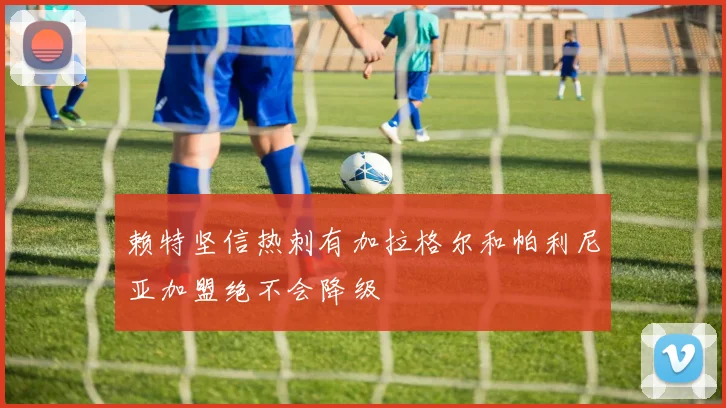 赖特坚信热刺有加拉格尔和帕利尼亚加盟绝不会降级